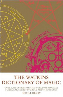 The Watkins Dictionary of Magic: Over 3000 Entries on the World of Magical Formulas, Secret Symbols and the Occul t - Nevill Drury