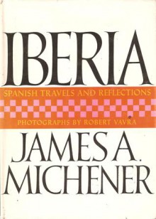 Iberia: Spanish Travels and Reflections - James A. Michener, Robert Vavra