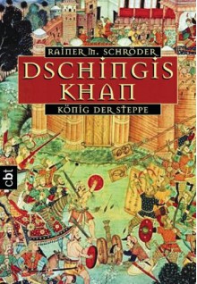 Dschingis Khan. König der Steppe. - Rainer M. Schröder