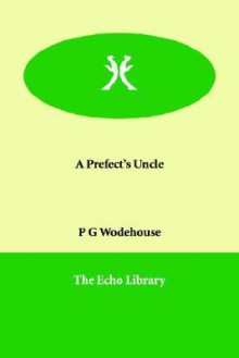 A Prefect's Uncle - P.G. Wodehouse