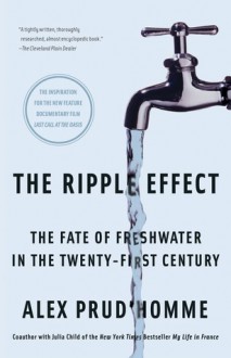 The Ripple Effect: The Fate of Fresh Water in the Twenty-First Century - Alex Prud'Homme