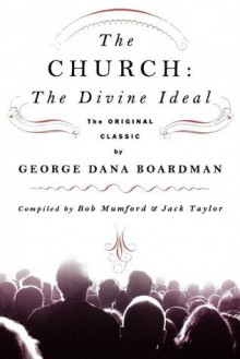 The Church: The Divine Ideal: The Original Classic by George Dana Boardman - Jack Taylor