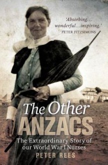 The Other Anzacs: The Extraordinary Story of Our World War I Nurses - Peter Rees