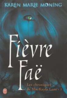 Les chroniques de Mackayla Lane - Tome 3: Fièvre Faë (French Edition) - Karen Marie Moning, Cécile Desthuilliers