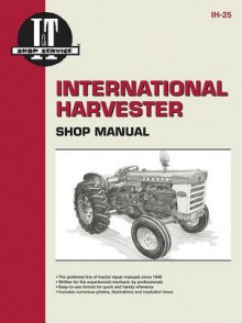 International Harvester (Farmall) Shop Manual: Models 460, 560, 606, 660, 2606 - Intertec Publishing Corporation