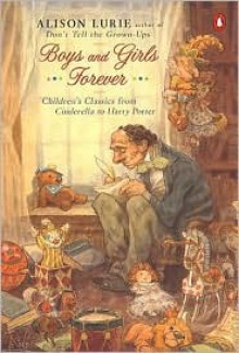 Boys and Girls Forever: Children's Classics from Cinderella to Harry Potter - Alison Lurie