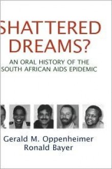 Shattered Dreams? An Oral History of the South African AIDS Epidemic - Gerald M. Oppenheimer, Ronald Bayer