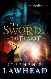 The Sword and the Flame (The Dragon King Trilogy) - Stephen R. Lawhead