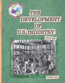 The Development of U.S. Industry: 1870 to 1900 - Mary Meinking