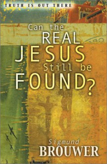 Can the Real Jesus Still Be Found? - Sigmund Brouwer