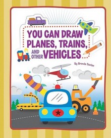 You Can Draw Planes, Trains, and Other Vehicles - Brenda Sexton