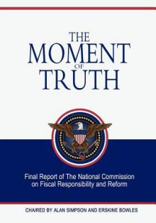 The Moment of Truth - The National Commission on Fiscal Respon, Alan Simpson, Erskine Bowles