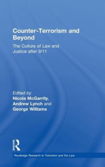 Counter-Terrorism and Beyond: The Culture of Law and Justice After 9/11 - Andrew Lynch, Nicola McGarrity, George Williams