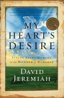 My Heart's Desire: Living Every Moment in the Wonder of Worship - David Jeremiah