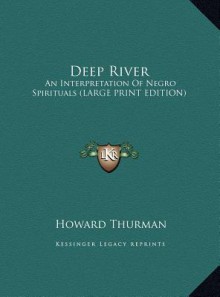 Deep River: An Interpretation of Negro Spirituals (Large Print Edition) - Howard Thurman