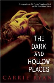 The Dark and Hollow Places (Forest of Hands and Teeth Series #3) - Carrie Ryan