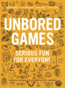 UNBORED Games: The Essential Guide - Joshua Glenn, Elizabeth Foy Larsen, Tony Leone