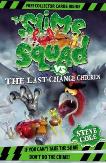 The Slime Squad Vs The Last Chance Chicken - Steve Cole