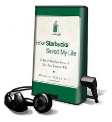 How Starbucks Saved My Life: A Son of Priviledge Learns to Live Like Everyone Else (Audio) - Michael Gates Gill, Dylan Baker