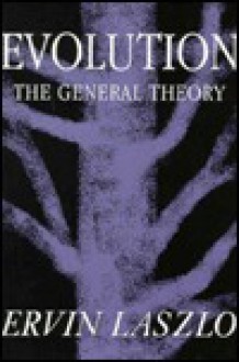 Evolution: The General Theory (Advances in Systems Theory, Complexity & the Human Sciences) - Ervin Laszlo