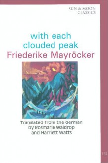 With Each Clouded Peak - Friederike Mayröcker