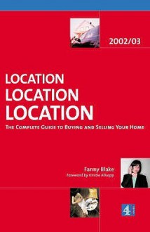 Location, Location, Location: The Complete Guide to Buying and Selling Your Home - 2003 - Fanny Blake