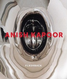 Anish Kapoor: Flashback - Michael Bracewell, Andrew Renton