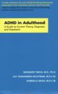 ADHD in Adulthood: A Guide to Current Theory, Diagnosis, and Treatment - Margaret Weiss, Gabrielle Weiss, Lily Trokenberg Hechtman