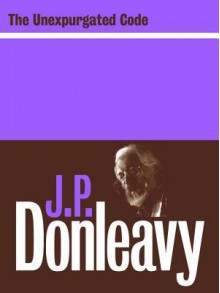 The Unexpurgated Code - J.P. Donleavy