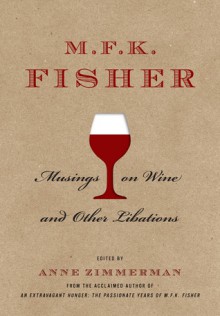 M.F.K. Fisher: Musings on Wine and Other Libations - M.F.K. Fisher, Anne Zimmerman