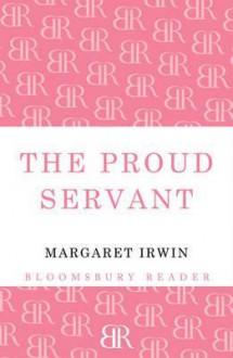 The Proud Servant - Margaret Irwin