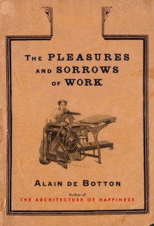 The Pleasures and Sorrows of Work - Alain de Botton