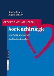 Aortenchirurgie: Ein Patientenratgeber - Kerstin Bauer, Jürgen Ennker