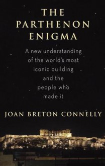 The Parthenon Enigma - Joan Breton Connelly