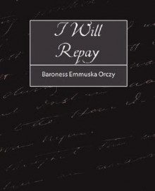 I Will Repay - Emmuska Orczy