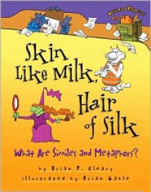 Skin Like Milk, Hair of Silk: What Are Similes and Metaphors? - Brian P. Cleary, Brian Gable