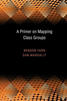 A Primer on Mapping Class Groups (PMS-49) - Benson Farb, Dan Margalit