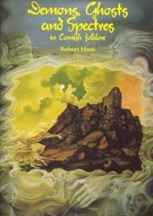 Demons, Ghosts and Spectres in Cornish Folklore - Robert Hunt