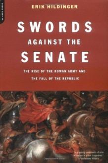 Swords Against The Senate: The Rise Of The Roman Army And The Fall Of The Republic - Erik Hildinger