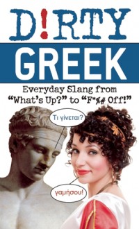 Dirty Greek: Everyday Slang from "What's Up?" to "F*%# Off!" - Ulysses Press