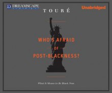 Who's Afraid of Post-Blackness?: What it Means to be Black Now - Touré