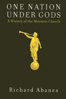 One Nation Under Gods: A History of the Mormon Church - Richard Abanes