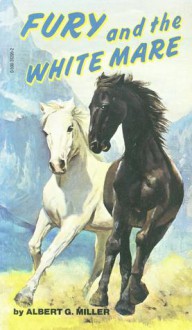 Fury and the White Mare - Albert G. Miller