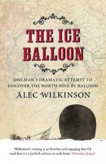 The Ice Balloon - Alec Wilkinson