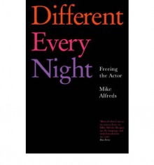 Different Every Night: Putting the play on stage and keeping it fresh - Mike Alfreds