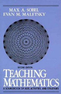 Teaching Mathematics: A Sourcebook of Aids, Activities, and Strategies - Max A. Sobel