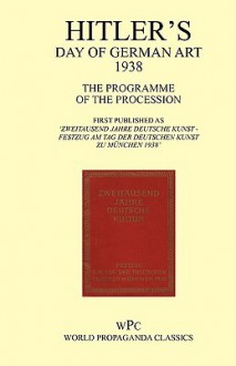 Hitler's Day Of German Art 1938 The Programme Of The Procession First Published As 'Zweitausend Jahre Deutsche Kunst Festzug Am Tag Der Deutschen Kunst Zu München 1938' - Joachim von Halasz