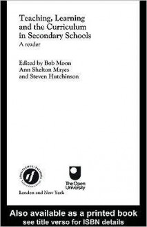 Teaching, Learning and the Curriculum in Secondary Schools: A Reader (Ou Flexible Pgce Series) - Steven Hutchinson, Bob Moon, Ann Shelton Mayes