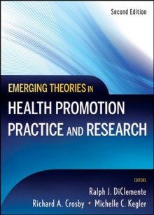 Emerging Theories in Health Promotion Practice and Research - Ralph J. DiClemente, Richard A. Crosby, Michelle C. Kegler