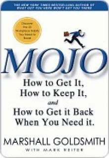 Mojo: How to Get It, How to Keep It, How to Get It Back If You Lose It - Marshall Goldsmith